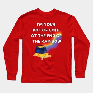 I'm Your Pot of Gold at the End of the Rainbow Long Sleeve T-Shirt